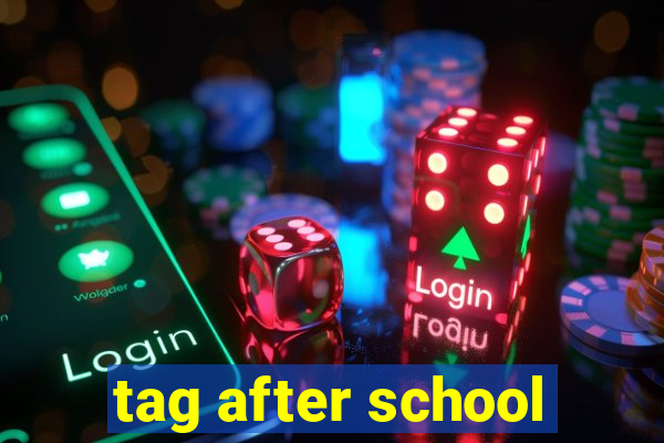 tag after school